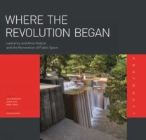 Where the Revolution Began: Lawrence and Anna Halprin and the Reinvention of Public Space 0982439210 Book Cover