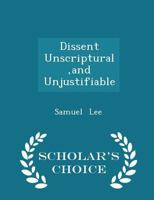 Dissent Unscriptural, and Unjustifiable 046908555X Book Cover