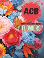 Adult Coloring Books: Flowers B0C9SK1PY8 Book Cover