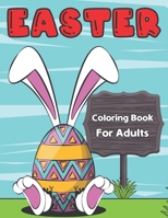 Easter Coloring Book for Adults: An Adult Coloring Book with Fun, Easy, and Relaxing Designs With Easter Egg and Flower B09TJ82N2J Book Cover