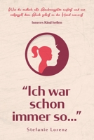 Inneres Kind heilen: ,,Ich war schon immer so…” - Wie du endlich alte Glaubenssätze auflöst und wie entfesselt dein Glück selbst in die Hand nimmst 1647800498 Book Cover