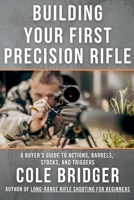 Building Your First Precision Rifle: A Buyer's Guide to Actions, Barrels, Stocks, and Triggers (Long Range Precision Rifle Series by Cole Bridger) B0GW3F6HNG Book Cover