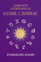 Evangeline Adams' Complete Astrological Guide to the Zodiac: Containing 'Your Place in the Sun', 'Your Place Among the Stars', & 'Astrology for Everyone' 1528774418 Book Cover