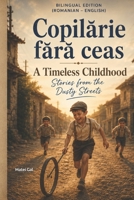 Bilingual Edition (Romanian – English) Copilarie fara ceas, pove?ti prafuite A Timeless Childhood: Stories from the Dusty Streets B0GMWXTTRJ Book Cover