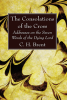 The Consolations of the Cross: Addresses on the Seven Words of the Dying Lord 1666761060 Book Cover