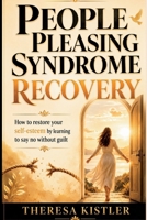 People Pleasing Syndrome Recovery: How to restore your self-esteem by learning to say no without guilt B0HD6WS8B3 Book Cover