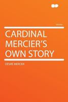 Cardinal Mercier's Own Story 1417904631 Book Cover