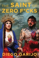 The Saint of Zero F*cks: My Eclectic Journey from the MMA Cage to the Drag Queen Stage B0H58DGFQY Book Cover