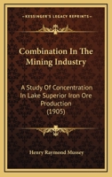 Combination in the Mining Industry: A Study of Concentration in Lake Superior Iron Ore Production ...... 1376495546 Book Cover