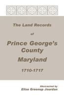 The Land Records of Prince Georges County, Maryland, 1710-1717 1585494925 Book Cover