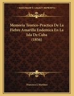 Memoria Teorico-Practica De La Fiebre Amarilla Endemica En La Isla De Cuba 1160192065 Book Cover