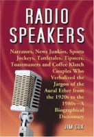Radio Speakers: Narrators, News Junkies, Sports Jockeys, Tattletales, Tipsters, Toastmasters and Coffee Klatch Couples Who Verbalized the Jargon of the ... 1920s to the 1980s-A Biographical Dictionary 0786460865 Book Cover
