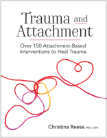 Trauma and Attachment: Over 150 Attachment-Based Interventions to Heal Trauma 1683733916 Book Cover