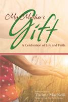 My Mother's Gift: A Celebration of Life and Faith 1627872973 Book Cover