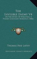 The Invisible Enemy V4: Or The Mines Of Wielitska, A Polish Legendary Romance 1437318827 Book Cover