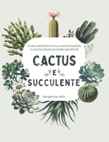 Cactus e Succulente: Guida Definitiva Sulla Manutenzione e coltivazione di Oltre 200 Specie (Italian Edition) B0CV49D17F Book Cover