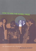 How to Win the Nobel Prize: An Unexpected Life in Science (The Jerusalem-Harvard Lectures) 0674008804 Book Cover