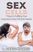 Sex Cells: 7 Keys to Fulfilling Your Husband's Most Intimate Needs 1523997656 Book Cover