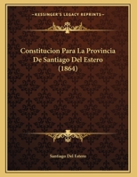 Constitucion Para La Provincia de Santiago del Estero (Classic Reprint) 1149660066 Book Cover