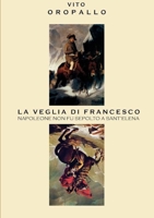 La veglia di Francesco - Napoleone non fu sepolto a Sant'Elena 1326920057 Book Cover