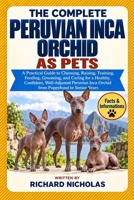 THE COMPLETE PERUVIAN INCA ORCHID AS PETS: A Practical Guide to Choosing, Raising, Training, Feeding, Grooming, and Caring for a Healthy, Confident, ... Inca Orchid from Puppyhood to Senior Years B0HJRB8DL3 Book Cover