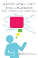A Guided Mental Illness Journal & Workbook: Build confidence and coping skills 1949351041 Book Cover