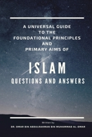A Universal Guide to the Foundation Principles and Primary Aims of Islam 5677163732 Book Cover