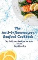 The Anti-Inflammatory Seafood Cookbook: 50+ Delicious Recipes for Your Meals 1801456259 Book Cover