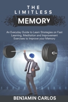 The Limitless Memory: An Everyday Guide to Learn Strategies on Fast Learning, Meditation and Improvement Exercises to Improve your Memory B08LNFVP4G Book Cover