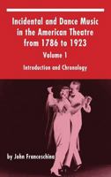 Incidental and Dance Music in the American Theatre from 1786 to 1923: Volume 1, Introduction and Chronology (hardback) 1629332402 Book Cover