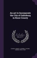 An ACT to Incorporate the City of Galesburg in Knox County 1355364272 Book Cover