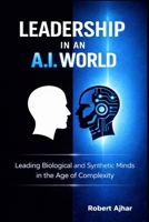 Leadership in an A.I. World: Leading Biological and Synthetic Minds in the Age of Complexity B0GXFCTYJT Book Cover