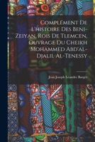 Complément De L'histoire Des Beni-Zeiyan, Rois De Tlemcen, Ouvrage Du Cheikh Mohammed Abd'al-Djalil Al-Tenessy 1016409966 Book Cover