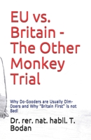 EU vs. Britain - The Other Monkey Trial: Why Do-Gooders are Usually Dim-Doers and Why Britain First is not Bad! 1521304793 Book Cover