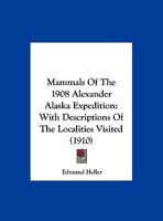 Mammals Of The 1908 Alexander Alaska Expedition: With Descriptions Of The Localities Visited 1169644708 Book Cover