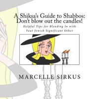 A Shiksa's Guide to Shabbos: Don't blow out the candles!: Helpful tips for blending in with your Jewish significant other. 0692099697 Book Cover