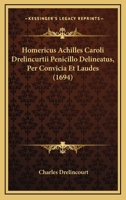 Homericus Achilles Caroli Drelincurtii Penicillo Delineatus, Per Convicia Et Laudes (1694) 1120628512 Book Cover