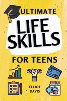Ultimate Life Skills for Teens: Essentials for Real-World Success in Money, Cooking, Career, and So Much More- Build Skills and Confidence with Fun, Easy-to-Follow Activities B0F1F2JBDX Book Cover