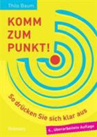 Komm zum Punkt!: So drücken Sie sich klar aus 3000530517 Book Cover