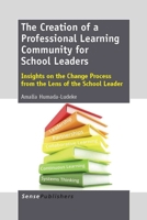 The Creation of a Professional Learning Community for School Leaders: Insights on the Change Process from the Lens of the School Leader 9462093180 Book Cover