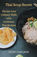 Thai Soup Secret Elevate Your Culinary Skills with Authentic Thai Recipes B0CNNV5S3K Book Cover