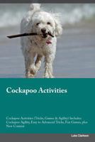 Cockapoo Activities Cockapoo Activities (Tricks, Games & Agility) Includes: Cockapoo Agility, Easy to Advanced Tricks, Fun Games, plus New Content 1526927802 Book Cover