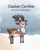 Couleur Caribou: Une petite aurore boréale (Petits souvenirs) (French Edition) B0HDBRXKHZ Book Cover