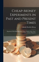 Cheap-money Experiments in Past and Present Times; Reprinted, With Slight Revision, From "Topics of the Time" in the Century Magazine 1022240145 Book Cover