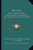 British Locomotives: Their History, Construction, and Modern Development - Scholar's Choice Edition 1016575092 Book Cover