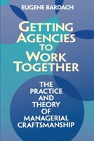 Getting Agencies to Work Together: The Practice and Theory of Managerial Craftsmanship 0815707975 Book Cover