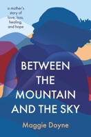 Between the Mountain and the Sky: A Mother’s Story of Hope and Love 0785240284 Book Cover