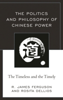 The Politics and Philosophy of Chinese Power: The Timeless and the Timely 1498548857 Book Cover