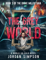 The Grey World: Book 3 Of The Drake Miller Saga (A World So Cold Universe) 1738999734 Book Cover