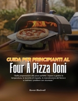 GUIDA PER PRINCIPIANTI AL FORNO PER PIZZA OONI: Dalla preparazione alla pizza perfetta: impara a gestire la temperatura, le tecniche di impasto, la ... i problemi con sicurezza. (Italian Edition) B0H728T6DM Book Cover